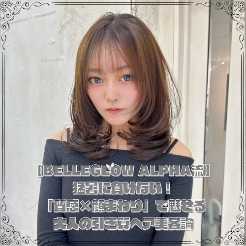 【BELLEGLOW ALPHA流】猛暑に負けない!「質感×顔まわり」で魅せる大人の引き算ヘア美容論